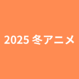 2025年冬アニメまとめ一覧表とおすすめ作品を紹介!!新作、シリーズ作品の放送時間を早見表でCHECK